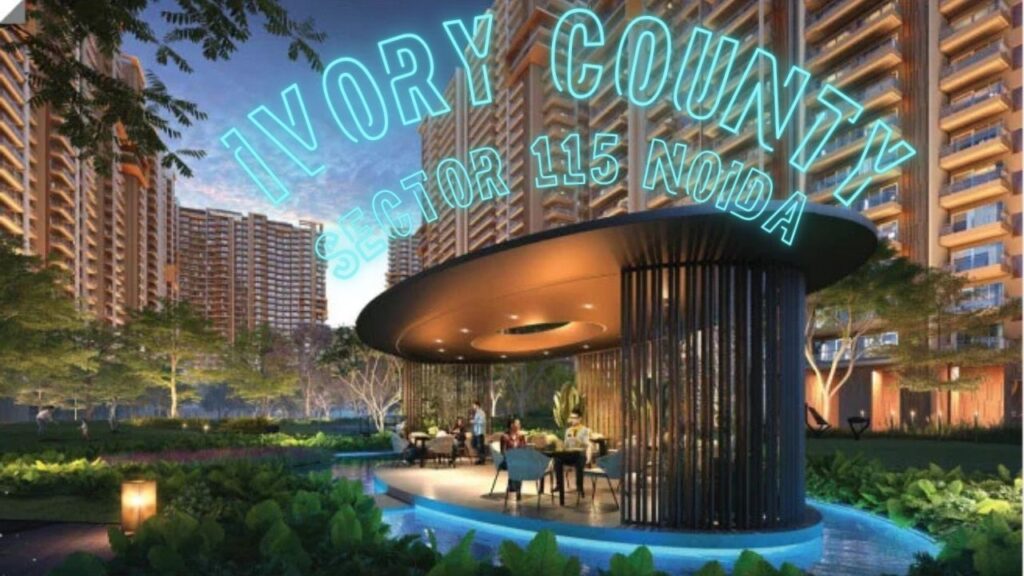 Ivory County Sector 115 Noida – Luxury 3, 4 & 5 BHK Residences